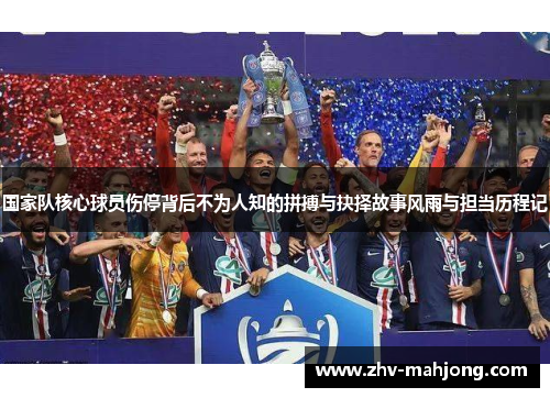 国家队核心球员伤停背后不为人知的拼搏与抉择故事风雨与担当历程记