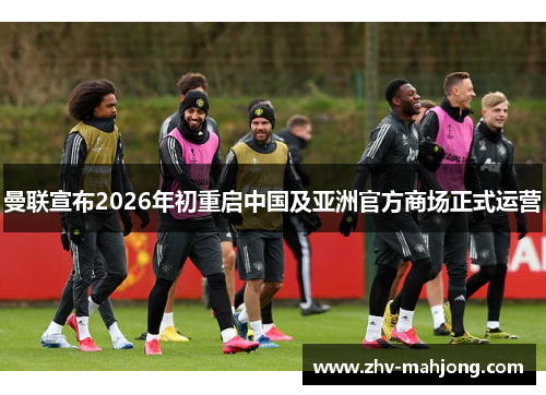 曼联宣布2026年初重启中国及亚洲官方商场正式运营