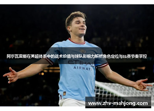 阿尔瓦雷斯在英超体系中的战术价值与球队影响力解析角色定位与比赛节奏掌控