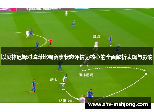 以贝林厄姆对阵莱比锡赛事状态评估为核心的全面解析表现与影响 以贝林厄姆对阵莱比锡赛事状态评估为核心的全面解析表现与影响