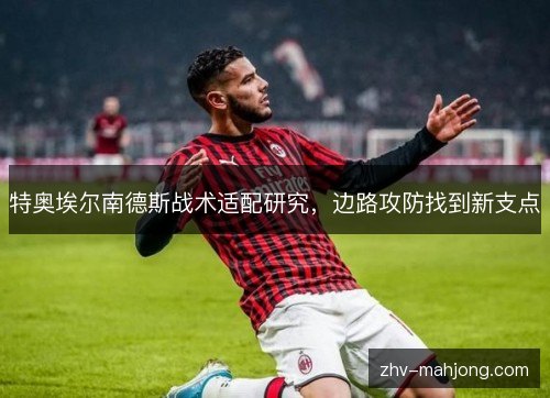 特奥埃尔南德斯战术适配研究,边路攻防找到新支点 特奥埃尔南德斯战术适配研究,边路攻防找到新支点